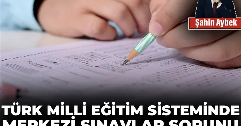 Türk Milli Eğitim sisteminde merkezi sınavlar sorunu bulunmakta mıdır?