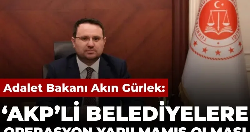 Akın Gürlek: AKP li belediyelere operasyon yapılmamış olması yapılmayacak anlamına gelmiyor