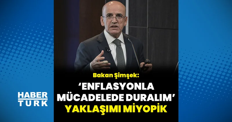 Şimşek: Enflasyonla mücadelede duralım yaklaşımı miyopik