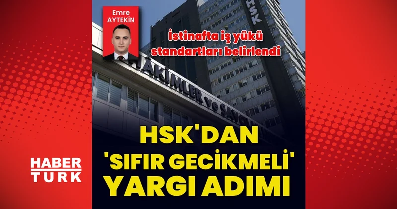 HSK’dan “Sıfır Gecikmeli Yargı” Adımı: İstinaf ta iş yükü standartları belirlendi Son dakika haberleri