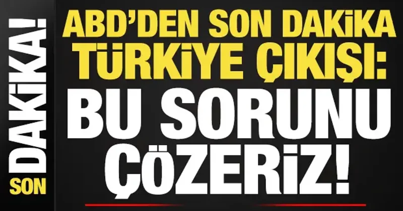 ABD den son dakika Türkiye açıklaması: Bunu çözebiliriz...