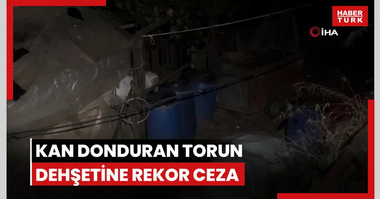 Kan donduran torun dehşetine rekor ceza