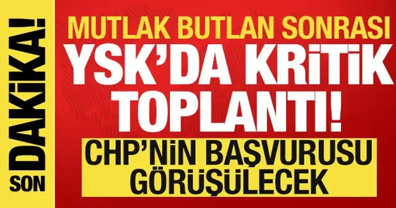 CHP itiraz başvurusu yapmıştı: YSK da kritik toplantı!