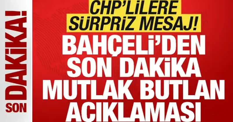 Bahçeli den son dakika mutlak butlan açıklaması! CHP lilere sürpriz çağrı