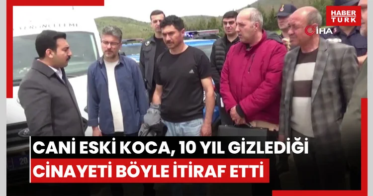 Cani eski koca, 10 yıl gizlediği cinayeti böyle itiraf etti
