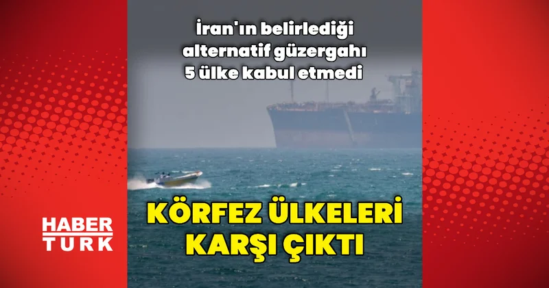 Körfez ülkeleri, İran ın belirlediği güzergaha karşı çıktı Dış Haberler