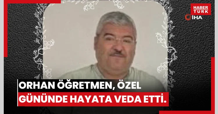 Orhan öğretmen, doğum günü ve evlilik yıldönümünde hayatını kaybetti