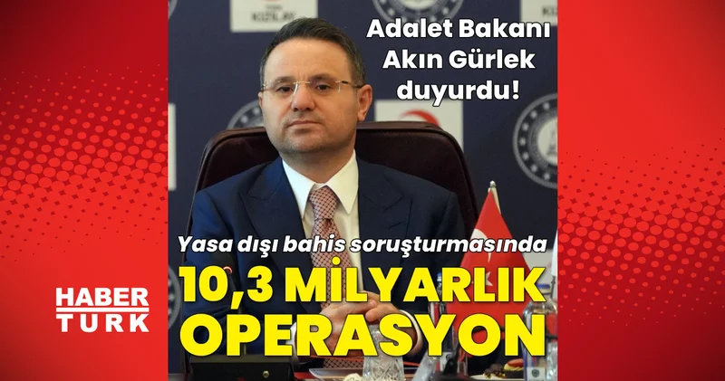 Son dakika: Adalet Bakanı Akın Gürlek duyurdu! 7 ilde 10,3 milyar liralık yasa dışı bahis ve dolandırıcılık operasyonu