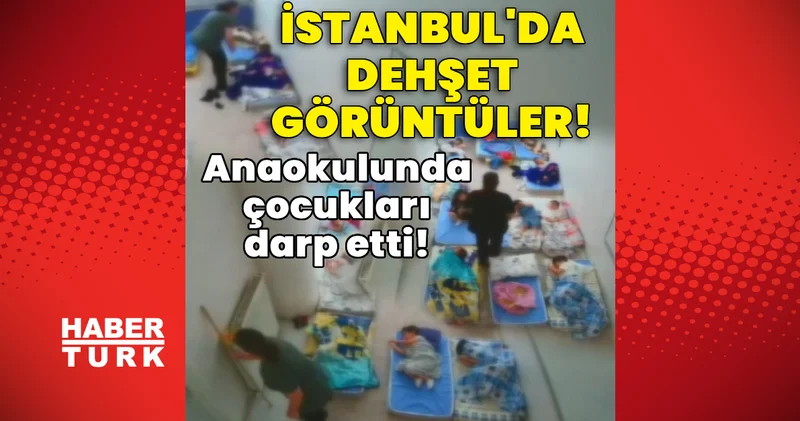 Anaokulunda çocuklara darp! İstanbul da dehşet görüntü! Son dakika haberleri