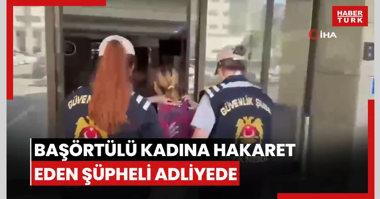 Metroda başörtülü kadına hakaret eden şüpheli tutuklama talebiyle mahkemeye sevk edildi