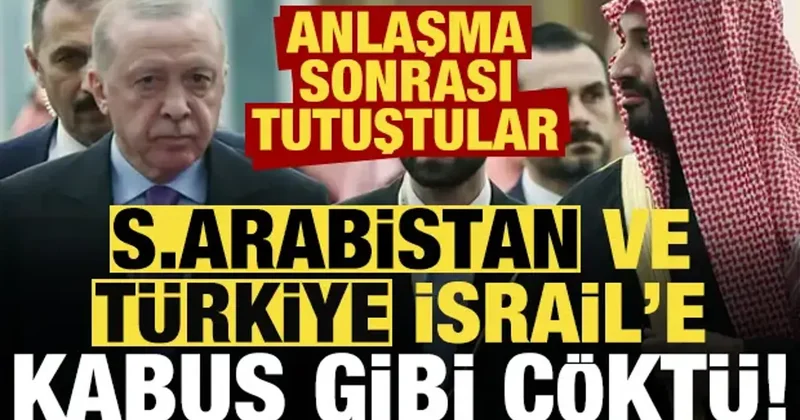 Suudi Arabistan ve Türkiye, İsrail e kabus gibi çöktü! Anlaşma sonrası tutuştular...