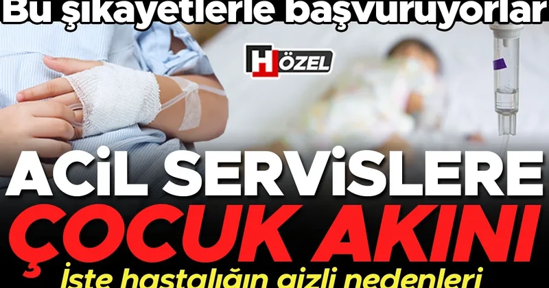Acil servislere ‘çocuk’ akını! Bu şikâyetlerle başvuruyorlar... İşte hastalığın gizli nedenleri