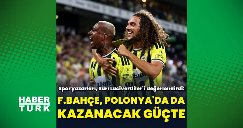 Spor yazarlarından Fenerbahçe Gornik Zabrze maçı yorumu