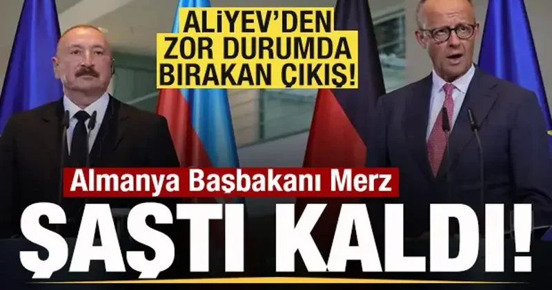 Aliyev den zor durumda bırakan çıkış! Almanya Başbakanı Merz şaştı kaldı