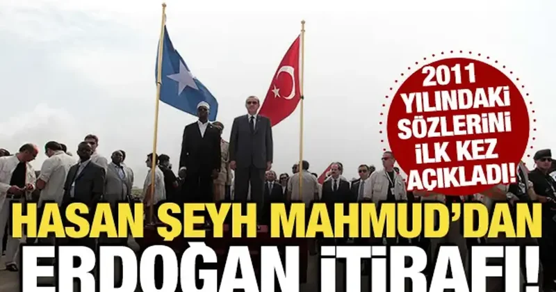 Somali Cumhurbaşkanı Mahmud dan Erdoğan itirafı! 2011 yılındaki sözlerini açıkladı