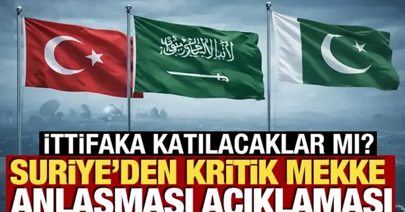 İttifaka katılacaklar mı? Suriye den kritik Mekke Anlaşması açıklaması
