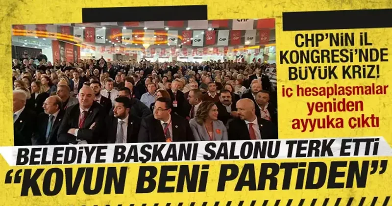 CHP nin il kongresinde büyük kriz: Belediye başkanı Kovun beni partiden diyerek gitti!