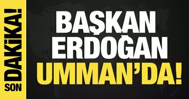 Son dakika... Başkan Erdoğan Umman da!