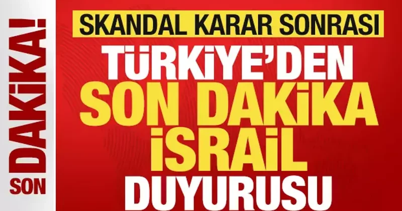 Skandal karar sonrası Türkiye den son dakika İsrail duyurusu!