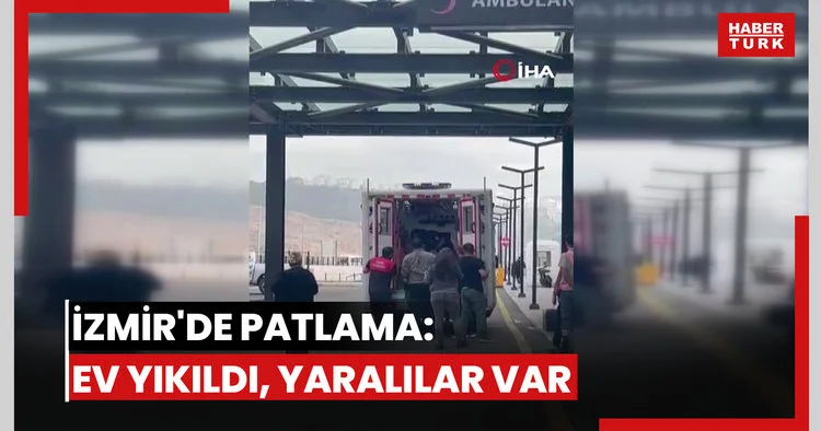 İzmir de patlama: Ev yıkıldı, yaralılar var