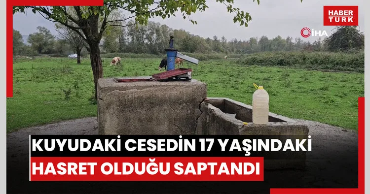 Kuyuda bulunan cesedin 17 yaşındaki Hasret e ait olduğu ortaya çıktı