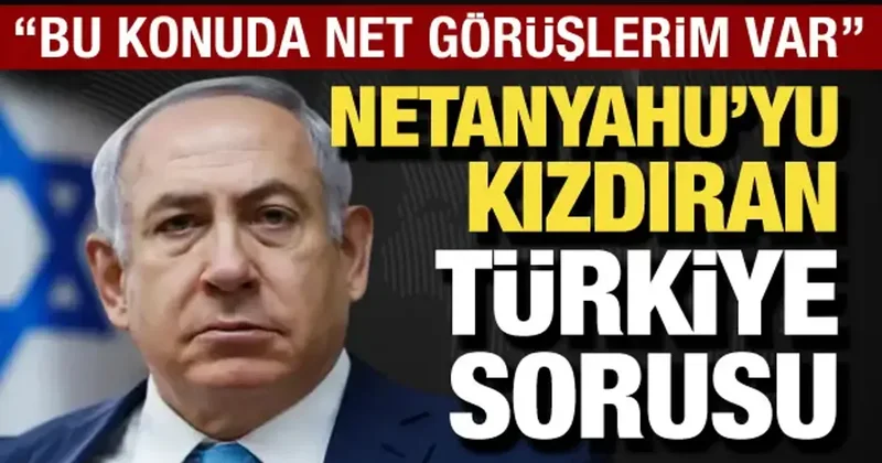 Netanyahu yu kızdıran Türkiye sorusu! Bu konuda net görüşlerim var
