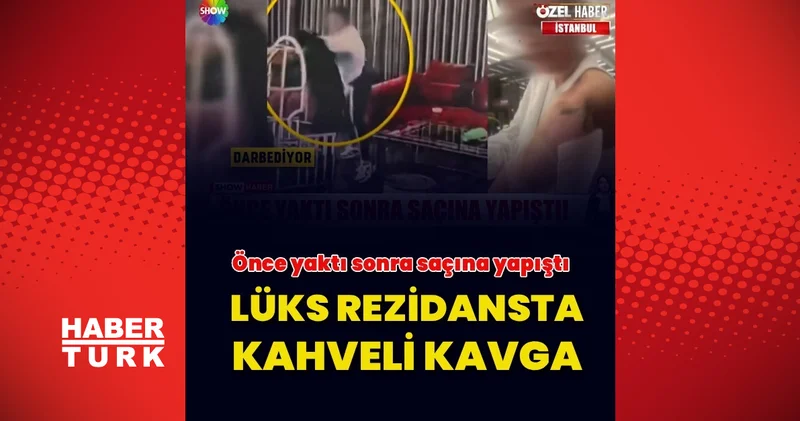Şişli de Lüks rezidansta kahveli kavga! Önce yaktı sonra saçına yapıştı Son dakika haberleri