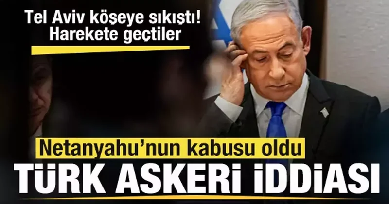 Netanyahu’nun Türk askeri korkusu! Tel Aviv köşeye sıkıştı! Harekete geçtiler