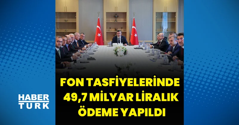 Fon Kurulu 7. toplantısını yaptı: Fon tasfiyelerinde 49,7 milyar liralık ödeme yapıldı