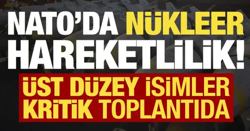NATO da nükleer hareketlilik! Üst düzey isimler toplandı...