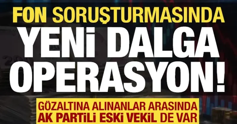 Fon soruşturmasında hareketli dakikalar: 5 kişi daha gözaltında!