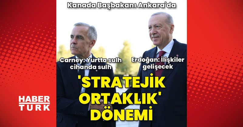 Son dakika: Kanada Başbakanı Carney Ankara da: Stratejik ortaklık dönemi Dış Haberler