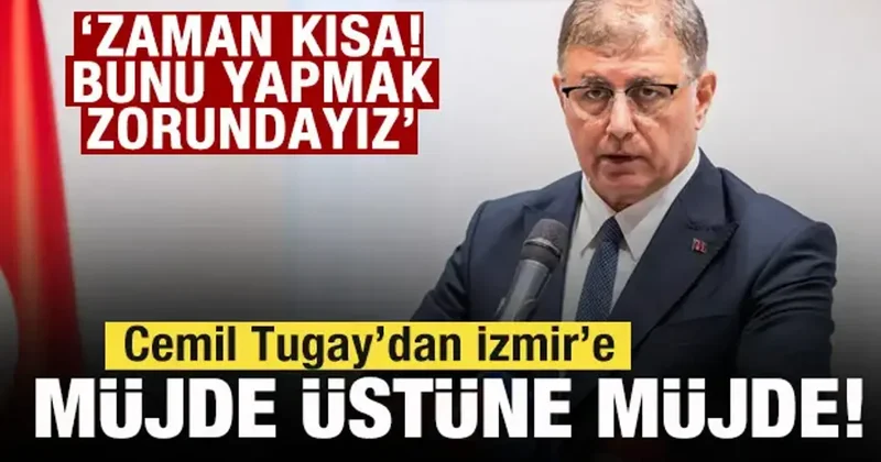 Cemil Tugay dan İzmir e müjde üstüne müjde: Zaman kısa! Bunu yapmak zorundayız