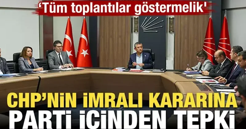 CHP nin İmralı kararına parti içinden sert tepki! Tüm toplantılar göstermelik