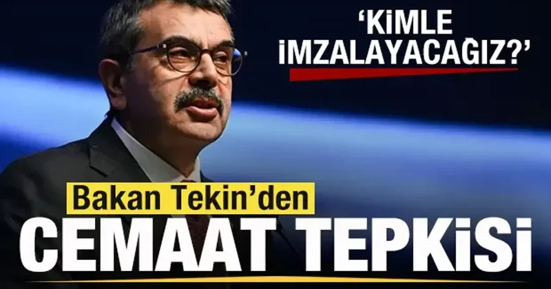 Bakan Tekin den cemaat tepkisi: Kimle imzalayacağız