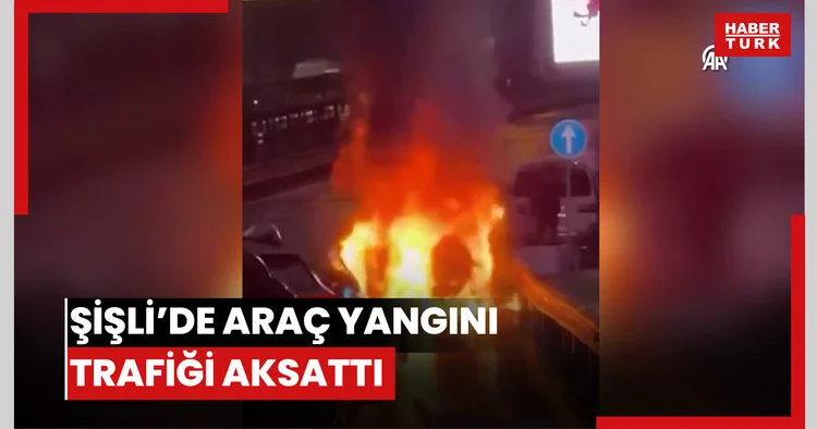 Şişlide seyir halindeki araçta çıkan yangın trafiği aksattı