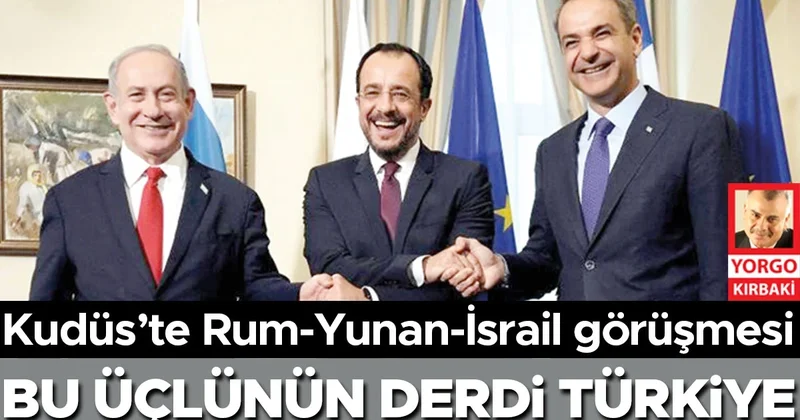 Kudüs’te Rum Yunan İsrail görüşmesi... Bu üçlünün derdi Türkiye