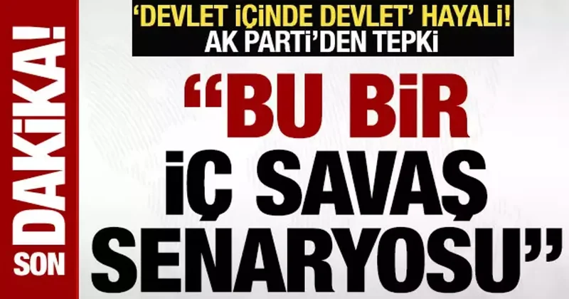 ‘Devlet içinde devlet’ hayali: AK Parti’den tepki: ‘Bu bir iç savaş senaryosudur!’