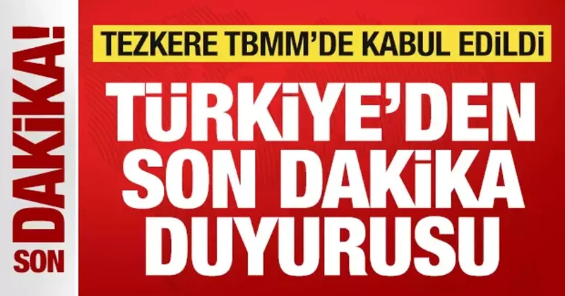 Son dakika: Tezkere TBMM de kabul edildi! Türkiye den son dakika duyurusu