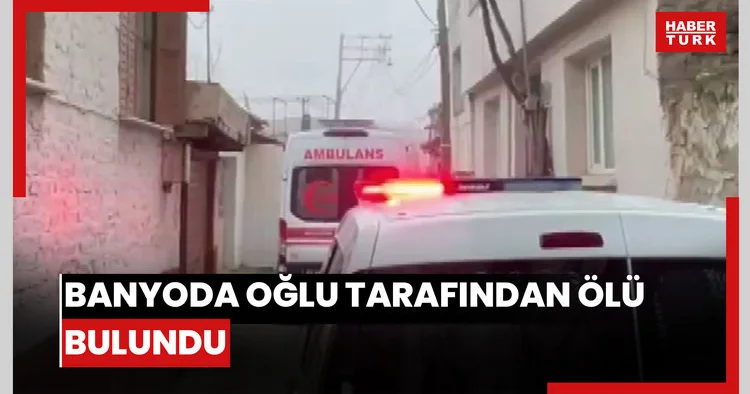 Banyoda oğlu tarafından ölü bulundu