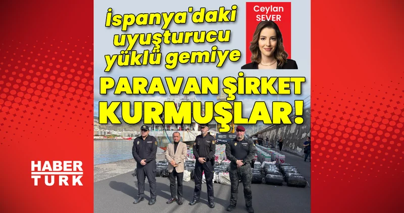 İspanya daki uyuşturucu yüklü gemiye paravan şirket kurmuşlar! Son dakika haberleri