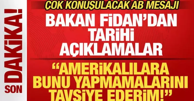 Bakan Fidan dan son dakika açıklamalar! ABD ye uyarı: Bunu yapmamalarını tavsiye ederim