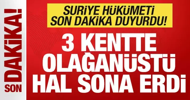 Suriye hükümeti son dakika duyurdu: 3 kentte olağanüstü hal sona erdi