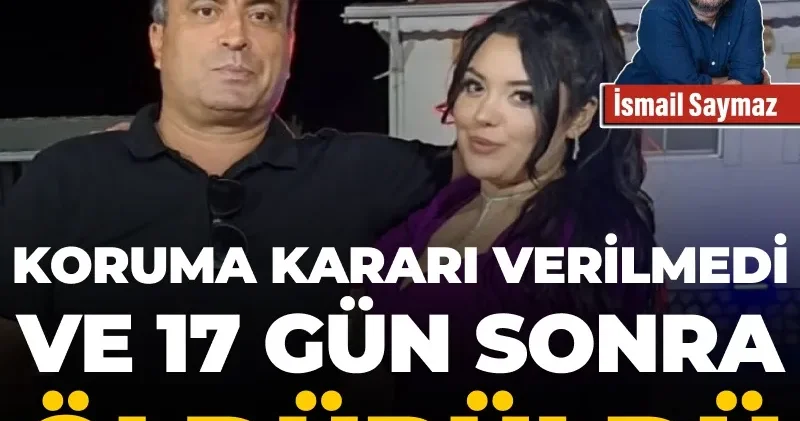 Koruma kararı verilmedi ve 17 gün sonra öldürüldü