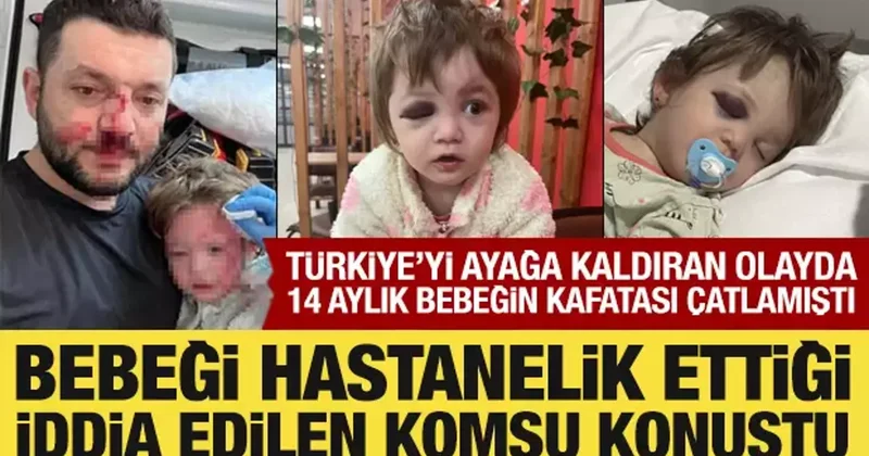 14 aylık bebeğin kafatası çatlamıştı: Türkiye nin ayağa kalktığı olayda alt komşu konuştu
