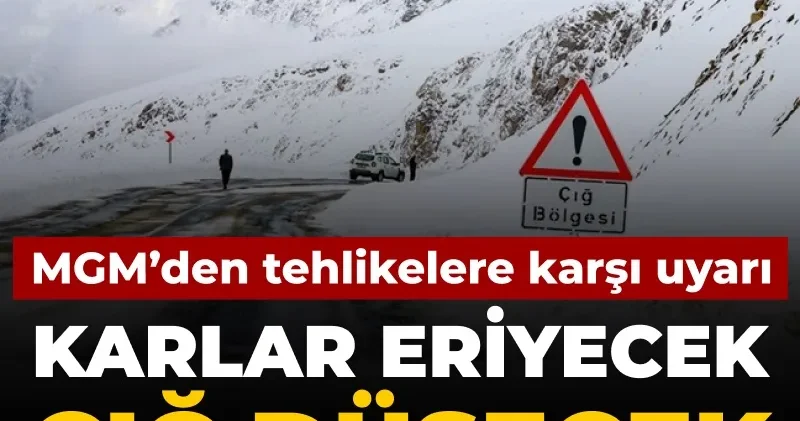 Meteoroloji tehlikelere karşı uyardı: Karlar eriyecek çığ düşecek