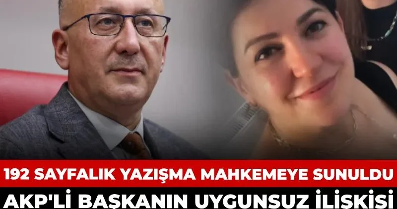 AKP li başkanın uygunsuz ilişkisi attığı mesajlarla ifşa oldu: 192 sayfalık yazışma mahkemeye sunuldu