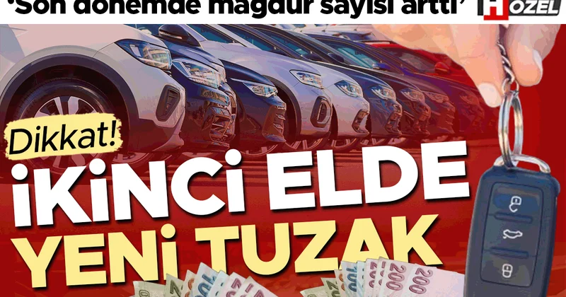 İkinci el araçta şaşırtan yeni tuzak! ‘Son dönemde mağdur sayısı arttı’ Bu işaretlere dikkat