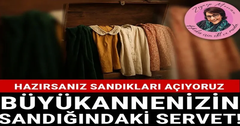 Büyükannenizin sandığındaki servet! Hazırsanız sandıkları açıyoruz