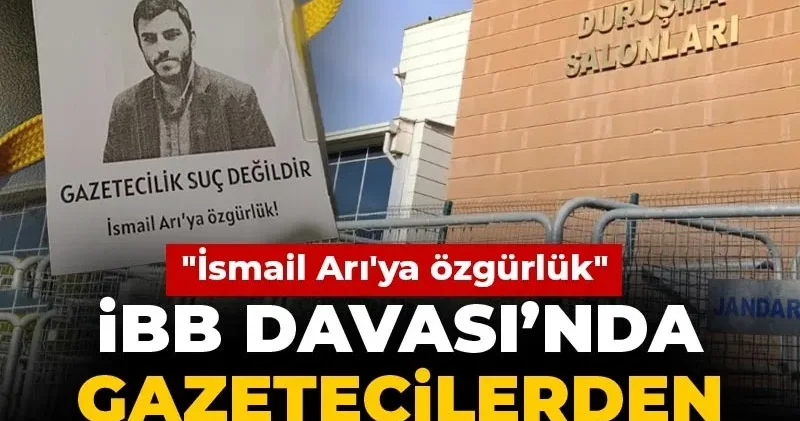 İBB davasında gazetecilerden anlamlı protesto! İsmail Arı ya özgürlük